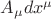 $A_\mu dx^\mu$ $A_\mu dx^\mu$