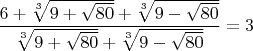 $\dfrac{6+\sqrt[3]{9+\sqrt{80}}+\sqrt[3]{9-\sqrt{80}}}{\sqrt[3]{9+\sqrt{80}}+\sqrt[3]{9-\sqrt{80}}}=3$