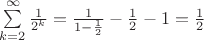 $\sum\limits_{k=2}^{\infty} \frac {1} {2^k} = \frac{1}{1-\frac 1 2}-\frac 1 2 - 1 = \frac 1 2$