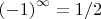 $\left( { - 1} \right)^\infty   = {1 \mathord{\left/ {\vphantom {1 2}} \right. \kern-\nulldelimiterspace} 2}$