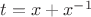 $t=x+x^{-1}$