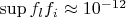 $\sup f_lf_i\approx 10^{-12}$