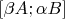 $[\beta A; \alpha B]$