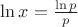 $\ln x =\frac{\ln p}{p} $