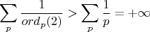 $$\sum_p \frac{1}{\mathop{ord}_p(2)} > \sum_p \frac{1}{p} = +\infty$