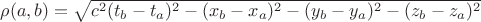$ \rho(a,b)=\sqrt{c^2 (t_b-t_a)^2 - (x_b - x_a)^2 - (y_b - y_a)^2 -(z_b - z_a)^2} $