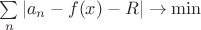 $ \underset{n}{\sum} \left | a_{n} - f(x) - R\right |  \rightarrow \min$