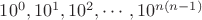 $10^0, 10^1, 10^2, \cdots, 10^{n(n-1)}$