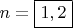 $n=\boxed{{1, 2}} $