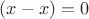 $(x-x)=0$