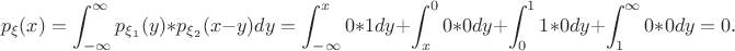 $$p_{\xi}(x)=\int_{-\infty}^{\infty}p_{\xi_1}(y)*p_{\xi_2}(x-y)dy=\int_{-\infty}^x0*1dy+\int_{x}^00*0dy+\int_0^11*0dy+\int_1^{\infty}0*0dy=0.$$