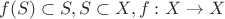 $f(S) \subset S, S \subset X, f:X \to X$