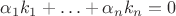 $\alpha_1 k_1+\ldots+\alpha_n k_n=0$