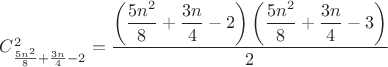 $C_{\frac{5n^2}{8}+\frac{3n}{4}-2}^2=\dfrac{\left(\dfrac{5n^2}{8}+\dfrac{3n}{4}-2\right)\left(\dfrac{5n^2}{8}+\dfrac{3n}{4}-3\right)}{2}$