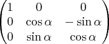 $\begin{pmatrix} 
1 & 0 & 0 \\
0 & \cos\alpha & -\sin\alpha \\
0 & \sin\alpha & \cos\alpha \\
\end{pmatrix}$