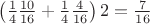 $\left(\frac{1}{4}\frac{10}{16}+\frac{1}{4}\frac{4}{16}\right)2=\frac{7}{16}$