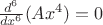 $\frac{d^6}{dx^6}(Ax^4)=0$