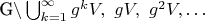 G\setminus\bigcup_{k=1}^\infty g^kV,\ gV,\ g^2V,\dots