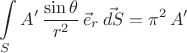 $$\int\limits_{S}{A'\,\frac{\sin\theta}{r^2}\,\vec{e}_r }\, \vec{dS}=\pi^2\,A'$$