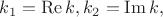 $k_1=\operatorname{Re} k, k_2=\operatorname{Im} k,$
