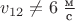 $v_{12}\neq 6\;\frac{\text{м}}{\text{c}}$