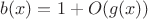 $b(x) = 1 + O(g(x))$