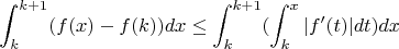 $$\int_k^{k+1} (f(x)-f(k))dx \leq \int_k^{k+1} (\int_k^x |f'(t)|dt)dx$$