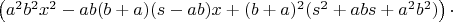 $\left(a^2b^2x^2-ab(b+a)(s-ab)x+(b+a)^2(s^2+abs+a^2b^2)\right)\cdot$