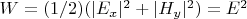 $W = (1/2) (|E_x|^2 + |H_y|^2) = E^2$