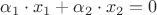 $\alpha_1 \cdot x_1+\alpha_2\cdot x_2=0$