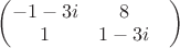 $\begin{pmatrix}
 -1-3i&  8& \\
 1&  1-3i& \\
\end{pmatrix}$
