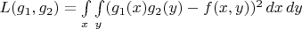$L(g_1,g_2)=\int\limits_x\int\limits_y(g_1(x)g_2(y)-f(x,y))^2\,dx\,dy$