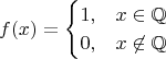 $$f(x) = \begin{cases} 1, & x \in \mathbb{Q} \\ 0, &x \not\in \mathbb{Q} \end{cases}$$