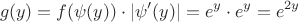 $$g(y) = f(\psi(y)) \cdot |\psi'(y)| = e^{y} \cdot e^{y} = e^{2y}$$