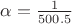 $\alpha  = {1 \over {500.5}}$