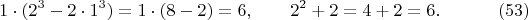 $$
1\cdot(2^3-2\cdot1^3)=1\cdot(8-2)=6,\qquad 2^2+2=4+2=6. \eqno(53)
$$