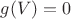 $g(V)=0$