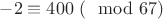 $-2\equiv 400\ (\mod 67)$