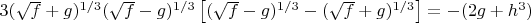 $3(\sqrt{f}+g)^{1/3}(\sqrt{f}-g)^{1/3}\left[ (\sqrt{f}-g)^{1/3} - (\sqrt{f}+g)^{1/3} \right] = - (2g + h^3)$