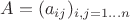 $A = (a_{ij})_{i, j = 1\ldots n}$