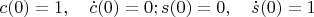 $ c(0)=1, \quad\dot c(0)=0; s(0)=0, \quad\dot s(0)=1$