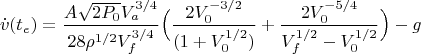 $$\dot{v}(t_e)=
\frac{A\sqrt{2P_0}V_a^{3/4}}{28\rho^{1/2}V_f^{3/4}}\Bigl( \frac{2V_0^{-3/2}}{(1+V_0^{1/2})}+\frac{2V_0^{-5/4}}{V_f^{1/2}-V_0^{1/2}}\Bigr)-g$$