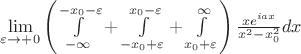 $\mathop {\lim}\limits_{\varepsilon \to +0} \left (\int \limits_{-\infty}^{-x_0-\varepsilon} +\int \limits_{-x_0+\varepsilon}^{x_0-\varepsilon} +\int \limits_{x_0+\varepsilon}^{\infty} \right ) \frac {xe^{iax}}{x^2-x_0^2}dx$