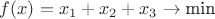 $ f(x) = x_1 + x_2 + x_3 \to \text{min}$