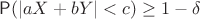 $\mathsf{P}(|aX+bY|<c)\ge 1-\delta$