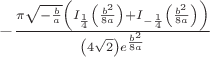 $-\frac{\pi  \sqrt{-\frac{b}{a}} \left(I_{\frac{1}{4}}\left(\frac{b^2}{8 a}\right)+I_{-\frac{1}{4}}\left(\frac{b^2}{8 a}\right)\right)}{\left(4 \sqrt{2}\right) e^{\frac{b^2}{8 a}}}$