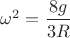 $\omega^2=\dfrac{8g}{3R}$
