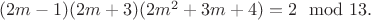 $(2m-1)(2m+3)(2m^2+3m+4)=2 \mod 13.$