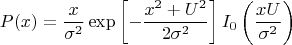 $$P(x)=\frac{x}{\sigma^2}\exp\left[-\frac{x^2+U^2}{2\sigma^2}\right]I_{0}\left(\frac{x U}{\sigma^2}\right)$$