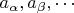 $a_\alpha, a_\beta, \cdots$